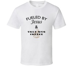 Ugly Mug Coffee Fueled By Jesus And Ugly Mug Coffee T shirt