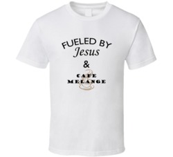 Cafe Melange Fueled By Jesus And Cafe Melange T shirt