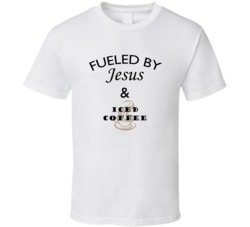 Iced Coffee Fueled By Jesus And Iced Coffee T shirt