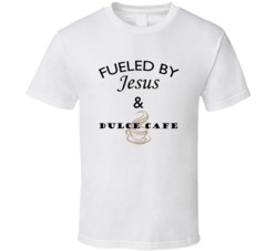Dulce Cafe Fueled By Jesus And Dulce Caf? T shirt