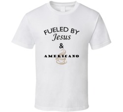Americano Fueled By Jesus And Americano T shirt