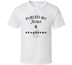 Starbucks Fueled By Jesus And Starbucks T shirt