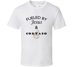 Cortado Fueled By Jesus And Cortado T shirt