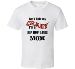 Hip Hop Dance Mom Cant Hide My Crazy Funny T shirt