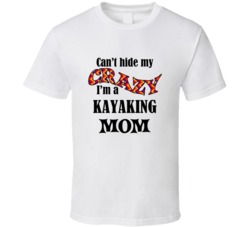 Kayaking Mom Cant Hide My Crazy Funny T shirt