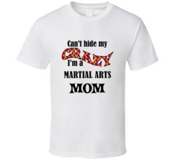 Martial Arts Mom Cant Hide My Crazy Funny T shirt