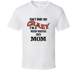 Mixed Martial Arts Mom Cant Hide My Crazy Funny T shirt