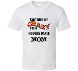 Modern Dance Mom Cant Hide My Crazy Funny T shirt