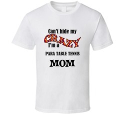 Para Table Tennis Mom Cant Hide My Crazy Funny T shirt