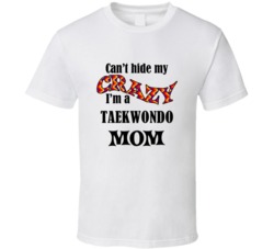 Taekwondo Mom Cant Hide My Crazy Funny T shirt