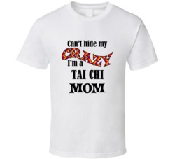 Tai Chi Mom Cant Hide My Crazy Funny T shirt