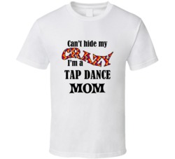 Tap Dance Mom Cant Hide My Crazy Funny T shirt