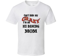 Ice Dancing Mom Cant Hide My Crazy Funny T shirt