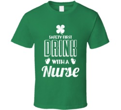 Safety First Drink With A Nurse St Patrick's Day T Shirt