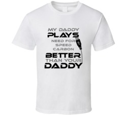 Need for Speed Carbon My Daddy Plays Better Than Yours T shirt
