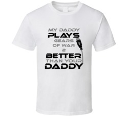 Gears of War 2 My Daddy Plays Better Than Yours T shirt