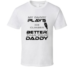 Ice Climber My Daddy Plays Better Than Yours T shirt