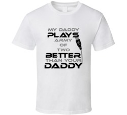 Army of Two My Daddy Plays Better Than Yours T shirt