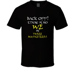 Three Musketeers There Is No We In Three Musketeers T shirt