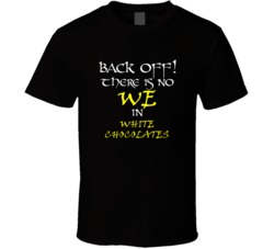 White Chocolates There Is No We In White Chocolates T shirt