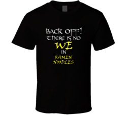 Ramen Noodles There Is No We In Ramen Noodles T shirt