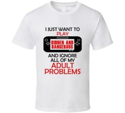 Hidden And Dangerous Want To Play And Ignore Problems T shirt