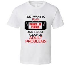 Prince of Persia Want To Play And Ignore Problems T shirt