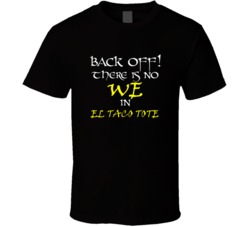 El Taco Tote There Is No We In El Taco Tote T shirt