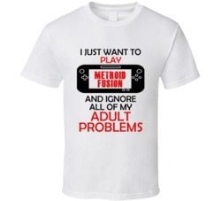 Metroid Fusion Want To Play And Ignore Problems T shirt