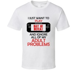Day of Defeat Want To Play And Ignore Problems T shirt