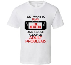 The Settlers Want To Play And Ignore Problems T shirt