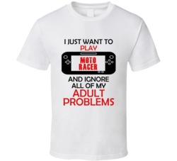 Moto Racer Want To Play And Ignore Problems T shirt