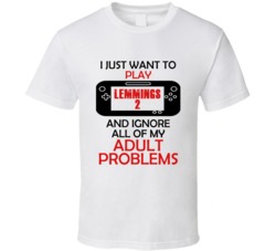 Lemmings 2 Want To Play And Ignore Problems T shirt