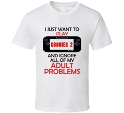 Goonies 2 Want To Play And Ignore Problems T shirt