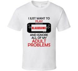 Blackhawk Want To Play And Ignore Problems T shirt