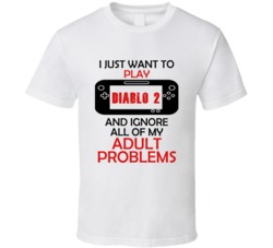 Diablo 2 Want To Play And Ignore Problems T shirt