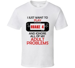 Quake 4 Want To Play And Ignore Problems T shirt