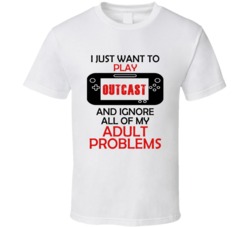 Outcast Want To Play And Ignore Problems T shirt