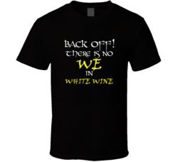 White Wine There Is No We In White Wine T shirt