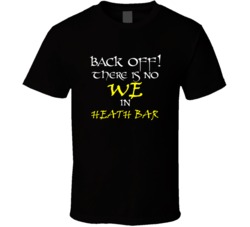 Heath Bar There Is No We In Heath Bar T shirt