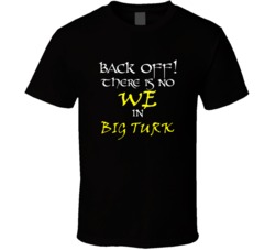 Big Turk There Is No We In Big Turk T shirt