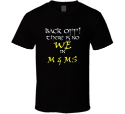M & Ms There Is No We In M & Ms T shirt
