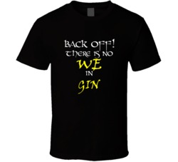 Gin There Is No We In Gin T shirt