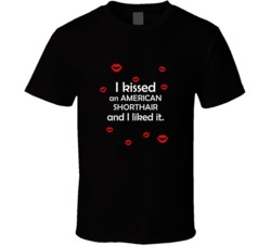 American Shorthair I Kissed A Dog And I Liked It Funny T shirt