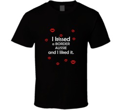 Border Aussie I Kissed A Dog And I Liked It Funny T shirt