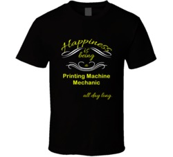 Happiness Is Being a Printing Machine Mechanic Occupation T shirt