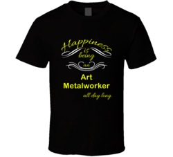 Happiness Is Being an Art Metalworker Funny Occupation T shirt