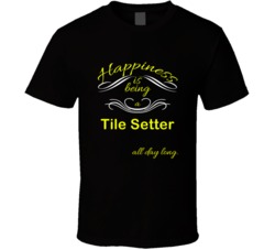 Happiness Is Being a Tile Setter Funny Occupation T shirt