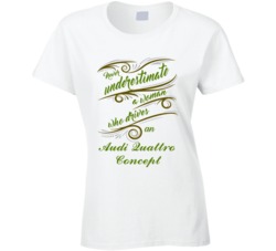 Never Underestimate Woman Who Drives Audi Quattro Concept Car T shirt