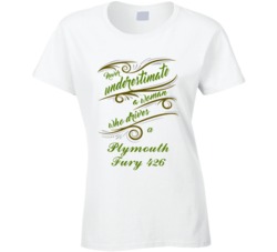 Never Underestimate Woman Who Drives Plymouth Fury 426 Car T shirt